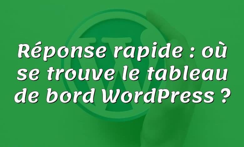 Réponse rapide : où se trouve le tableau de bord WordPress ?